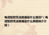 电话暂时无法接通是什么情况?（电话暂时无法接通是什么原因简介介绍）