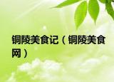 铜陵美食记（铜陵美食网）