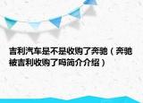 吉利汽车是不是收购了奔驰（奔驰被吉利收购了吗简介介绍）