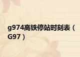 g974高铁停站时刻表（G97）
