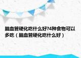 脑血管硬化吃什么好?4种食物可以多吃（脑血管硬化吃什么好）