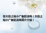 在大街上贴小广告犯法吗（大街上贴小广告犯法吗简介介绍）