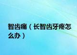 智齿痛（长智齿牙疼怎么办）