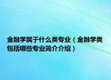 金融学属于什么类专业（金融学类包括哪些专业简介介绍）