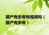顺产有多疼有视频吗（顺产有多疼）
