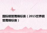 国际钢管舞锦标赛（2015世界钢管舞锦标赛）