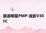 旅游明星PMP-炫影V30FC