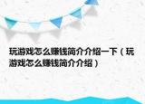 玩游戏怎么赚钱简介介绍一下（玩游戏怎么赚钱简介介绍）