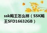 ssk飚王怎么样（SSK飚王SFD16632GB）
