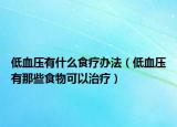 低血压有什么食疗办法（低血压有那些食物可以治疗）