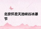 北京怀柔天池峡谷冰瀑节