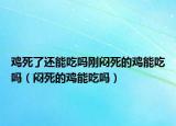 鸡死了还能吃吗刚闷死的鸡能吃吗（闷死的鸡能吃吗）