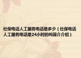 社保电话人工服务电话是多少（社保电话人工服务电话是24小时的吗简介介绍）