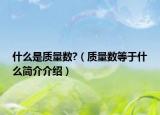 什么是质量数?（质量数等于什么简介介绍）