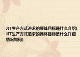JIT生产方式追求的具体目标是什么介绍(JIT生产方式追求的具体目标是什么详细情况如何)