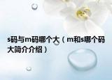 s码与m码哪个大（m和s哪个码大简介介绍）
