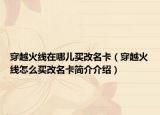 穿越火线在哪儿买改名卡（穿越火线怎么买改名卡简介介绍）
