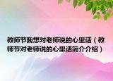 教师节我想对老师说的心里话（教师节对老师说的心里话简介介绍）