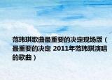 范玮琪歌曲最重要的决定现场版（最重要的决定 2011年范玮琪演唱的歌曲）