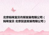 北京妈咪宝贝传媒发展有限公司（妈咪宝贝 北京投资发展有限公司）