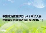 中国期货监管部门ppt（中华人民共和国证券期货法规汇编 2016下）