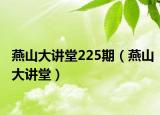 燕山大讲堂225期（燕山大讲堂）