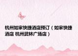 杭州如家快捷酒店预订（如家快捷酒店 杭州武林广场店）