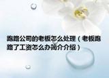 跑路公司的老板怎么处理（老板跑路了工资怎么办简介介绍）