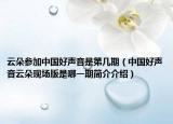 云朵参加中国好声音是第几期（中国好声音云朵现场版是哪一期简介介绍）