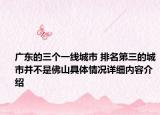 广东的三个一线城市 排名第三的城市并不是佛山具体情况详细内容介绍