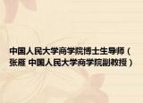 中国人民大学商学院博士生导师（张雁 中国人民大学商学院副教授）