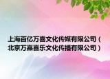 上海百亿万喜文化传媒有限公司（北京万嘉喜乐文化传播有限公司）