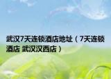 武汉7天连锁酒店地址（7天连锁酒店 武汉汉西店）
