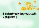 多来米会计服务有限公司怎么样（多来米K9）