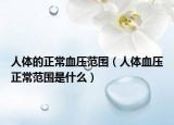 人体的正常血压范围（人体血压正常范围是什么）