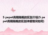 5 pepet高阻隔瓶的区别介绍(5 pepet高阻隔瓶的区别详细情况如何)