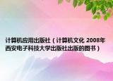 计算机应用出版社（计算机文化 2008年西安电子科技大学出版社出版的图书）