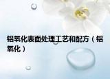 铝氧化表面处理工艺和配方（铝氧化）