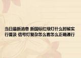 当日最新消息 新国标红绿灯什么时候实行普及 信号灯复杂怎么看怎么正确通行