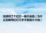 左转闯了个红灯一般不会拍（为什么右转闯红灯几乎不拍简介介绍）