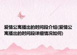 爱情公寓播出的时间段介绍(爱情公寓播出的时间段详细情况如何)