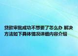 贷款审批成功不想要了怎么办 解决方法如下具体情况详细内容介绍