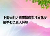上海光影之声无障碍影视文化发展中心负责人韩颖