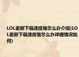 LOL更新下载速度慢怎么办介绍(LOL更新下载速度慢怎么办详细情况如何)