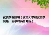 武夷学院好嘛（武夷大学和武夷学院是一回事吗简介介绍）