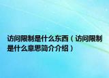 访问限制是什么东西（访问限制是什么意思简介介绍）