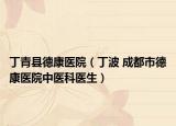 丁青县德康医院（丁波 成都市德康医院中医科医生）