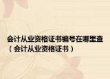会计从业资格证书编号在哪里查（会计从业资格证书）