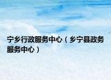 宁乡行政服务中心（乡宁县政务服务中心）