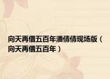 向天再借五百年潘倩倩现场版（向天再借五百年）